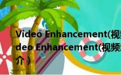 Video Enhancement(视频增强软件) V7.2.16 官方版（Video Enhancement(视频增强软件) V7.2.16 官方版功能简介）