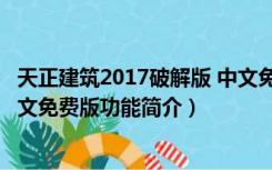 天正建筑2017破解版 中文免费版（天正建筑2017破解版 中文免费版功能简介）