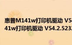 惠普M141w打印机驱动 V54.2.5232 绿色免费版（惠普M141w打印机驱动 V54.2.5232 绿色免费版功能简介）