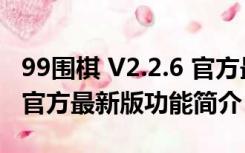 99围棋 V2.2.6 官方最新版（99围棋 V2.2.6 官方最新版功能简介）