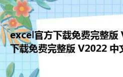 excel官方下载免费完整版 V2022 中文免费版（excel官方下载免费完整版 V2022 中文免费版功能简介）