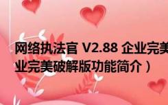 网络执法官 V2.88 企业完美破解版（网络执法官 V2.88 企业完美破解版功能简介）