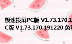 极速投屏PC版 V1.73.170.191220 免费最新版（极速投屏PC版 V1.73.170.191220 免费最新版功能简介）