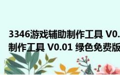 3346游戏辅助制作工具 V0.01 绿色免费版（3346游戏辅助制作工具 V0.01 绿色免费版功能简介）