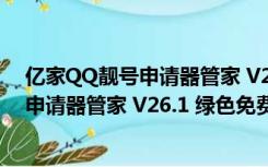 亿家QQ靓号申请器管家 V26.1 绿色免费版（亿家QQ靓号申请器管家 V26.1 绿色免费版功能简介）