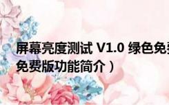 屏幕亮度测试 V1.0 绿色免费版（屏幕亮度测试 V1.0 绿色免费版功能简介）