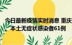 今日最新疫情实时消息 重庆11月5日新增本土确诊病例40例、本土无症状感染者61例