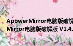 ApowerMirror电脑版破解版 V1.4.6.5 免费版（ApowerMirror电脑版破解版 V1.4.6.5 免费版功能简介）