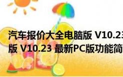 汽车报价大全电脑版 V10.23 最新PC版（汽车报价大全电脑版 V10.23 最新PC版功能简介）