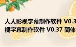 人人影视字幕制作软件 V0.37 简体中文绿色免费版（人人影视字幕制作软件 V0.37 简体中文绿色免费版功能简介）