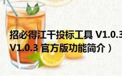 招必得江干投标工具 V1.0.3 官方版（招必得江干投标工具 V1.0.3 官方版功能简介）