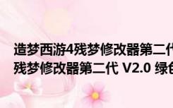 造梦西游4残梦修改器第二代 V2.0 绿色免费版（造梦西游4残梦修改器第二代 V2.0 绿色免费版功能简介）