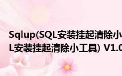 Sqlup(SQL安装挂起清除小工具) V1.0 免费版（Sqlup(SQL安装挂起清除小工具) V1.0 免费版功能简介）