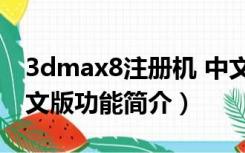 3dmax8注册机 中文版（3dmax8注册机 中文版功能简介）