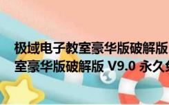 极域电子教室豪华版破解版 V9.0 永久免费版（极域电子教室豪华版破解版 V9.0 永久免费版功能简介）