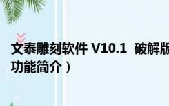 文泰雕刻软件 V10.1  破解版（文泰雕刻软件 V10.1  破解版功能简介）