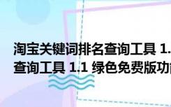 淘宝关键词排名查询工具 1.1 绿色免费版（淘宝关键词排名查询工具 1.1 绿色免费版功能简介）