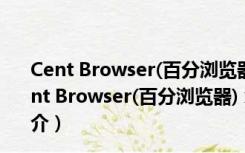 Cent Browser(百分浏览器) x64 V4.2.10.171 官方版（Cent Browser(百分浏览器) x64 V4.2.10.171 官方版功能简介）