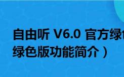 自由听 V6.0 官方绿色版（自由听 V6.0 官方绿色版功能简介）