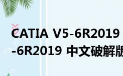 CATIA V5-6R2019 中文破解版（CATIA V5-6R2019 中文破解版功能简介）