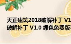 天正建筑2018破解补丁 V1.0 绿色免费版（天正建筑2018破解补丁 V1.0 绿色免费版功能简介）