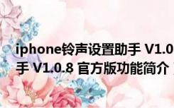 iphone铃声设置助手 V1.0.8 官方版（iphone铃声设置助手 V1.0.8 官方版功能简介）