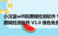 小汉堡wifi防蹭网检测软件 V1.0 绿色免费版（小汉堡wifi防蹭网检测软件 V1.0 绿色免费版功能简介）