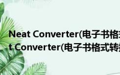 Neat Converter(电子书格式转换器) V2.1.0 官方版（Neat Converter(电子书格式转换器) V2.1.0 官方版功能简介）