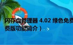 闪存盘管理器 4.02 绿色免费版（闪存盘管理器 4.02 绿色免费版功能简介）