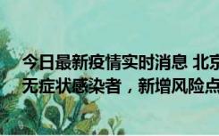 今日最新疫情实时消息 北京昌平区新增7名确诊病例和1名无症状感染者，新增风险点位公布