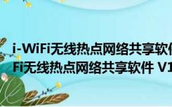 i-WiFi无线热点网络共享软件 V1.1.13.0 绿色免费版（i-WiFi无线热点网络共享软件 V1.1.13.0 绿色免费版功能简介）