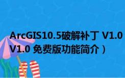 ArcGIS10.5破解补丁 V1.0 免费版（ArcGIS10.5破解补丁 V1.0 免费版功能简介）