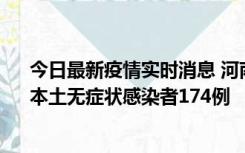 今日最新疫情实时消息 河南昨日新增本土确诊病例16例、本土无症状感染者174例