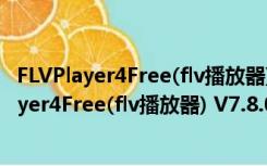 FLVPlayer4Free(flv播放器) V7.8.0.0 官方最新版（FLVPlayer4Free(flv播放器) V7.8.0.0 官方最新版功能简介）