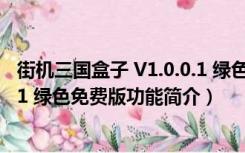 街机三国盒子 V1.0.0.1 绿色免费版（街机三国盒子 V1.0.0.1 绿色免费版功能简介）