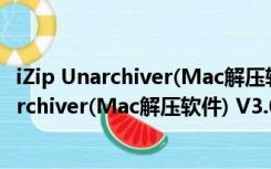 iZip Unarchiver(Mac解压软件) V3.0.0 Mac版（iZip Unarchiver(Mac解压软件) V3.0.0 Mac版功能简介）