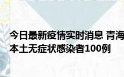 今日最新疫情实时消息 青海11月5日新增本土确诊病例5例、本土无症状感染者100例