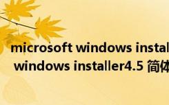 microsoft windows installer4.5 简体中文版（microsoft windows installer4.5 简体中文版功能简介）