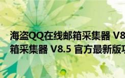 海盗QQ在线邮箱采集器 V8.5 官方最新版（海盗QQ在线邮箱采集器 V8.5 官方最新版功能简介）