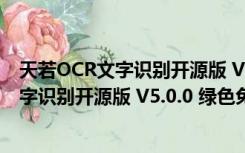 天若OCR文字识别开源版 V5.0.0 绿色免费版（天若OCR文字识别开源版 V5.0.0 绿色免费版功能简介）