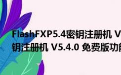 FlashFXP5.4密钥注册机 V5.4.0 免费版（FlashFXP5.4密钥注册机 V5.4.0 免费版功能简介）