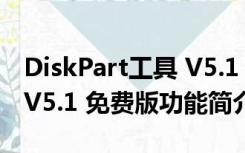 DiskPart工具 V5.1 免费版（DiskPart工具 V5.1 免费版功能简介）