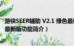 游侠SEER辅助 V2.1 绿色最新版（游侠SEER辅助 V2.1 绿色最新版功能简介）