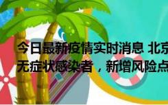 今日最新疫情实时消息 北京昌平区新增7名确诊病例和1名无症状感染者，新增风险点位公布