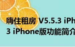 嗨住租房 V5.5.3 iPhone版（嗨住租房 V5.5.3 iPhone版功能简介）