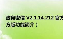 政务密信 V2.1.14.212 官方版（政务密信 V2.1.14.212 官方版功能简介）