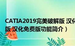 CATIA2019完美破解版 汉化免费版（CATIA2019完美破解版 汉化免费版功能简介）