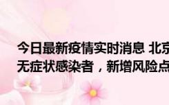 今日最新疫情实时消息 北京昌平区新增7名确诊病例和1名无症状感染者，新增风险点位公布