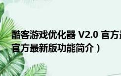 酷客游戏优化器 V2.0 官方最新版（酷客游戏优化器 V2.0 官方最新版功能简介）