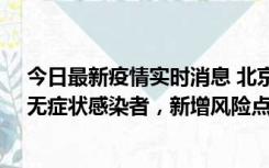 今日最新疫情实时消息 北京昌平区新增7名确诊病例和1名无症状感染者，新增风险点位公布